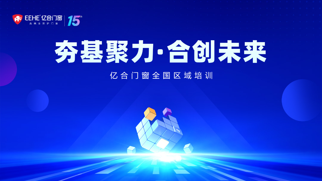 夯基聚力·合創(chuàng)未來(lái) | 億合門窗全國(guó)區(qū)域培訓(xùn)會(huì)圓滿收官
